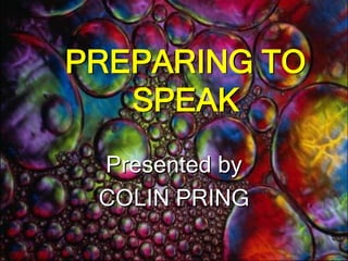 PREPARING TO SPEAK Presented by  COLIN PRING 
