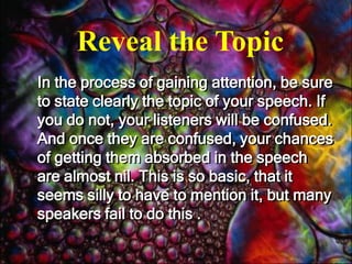Here are some methods to help you:•Relate the Topic to the Audience•State the Importance of Your Topic •Startle Your Audience•Arouse the Curiosity of the Audience•Question the Audience•Begin with a Quotation•Tell a Story