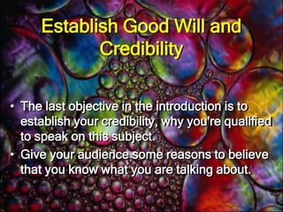 Reveal the TopicIn the process of gaining attention, be sure to state clearly the topic of your speech. If you do not, your listeners will be confused. And once they are confused, your chances of getting them absorbed in the speech are almost nil. This is so basic, that it seems silly to have to mention it, but many speakers fail to do this .