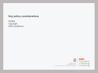 Key policy considerations
FERPA
Copyright
ADA compliance
 