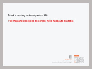 Break – moving to Armory room 428
(Put map and directions on screen, have handouts available)
 