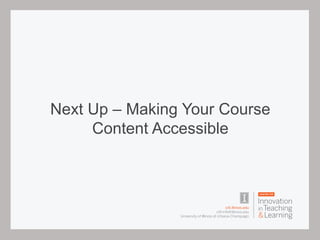 Next Up – Making Your Course
Content Accessible
 