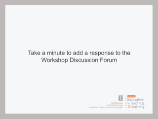 Take a minute to add a response to the
Workshop Discussion Forum
 