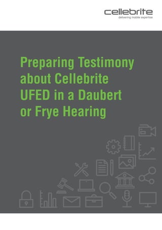 Preparing Testimony
about Cellebrite
UFED in a Daubert
or Frye Hearing
 