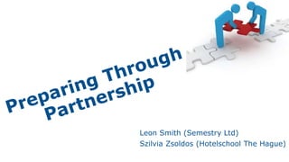 Leon Smith (Semestry Ltd)
Szilvia Zsoldos (Hotelschool The Hague)
 