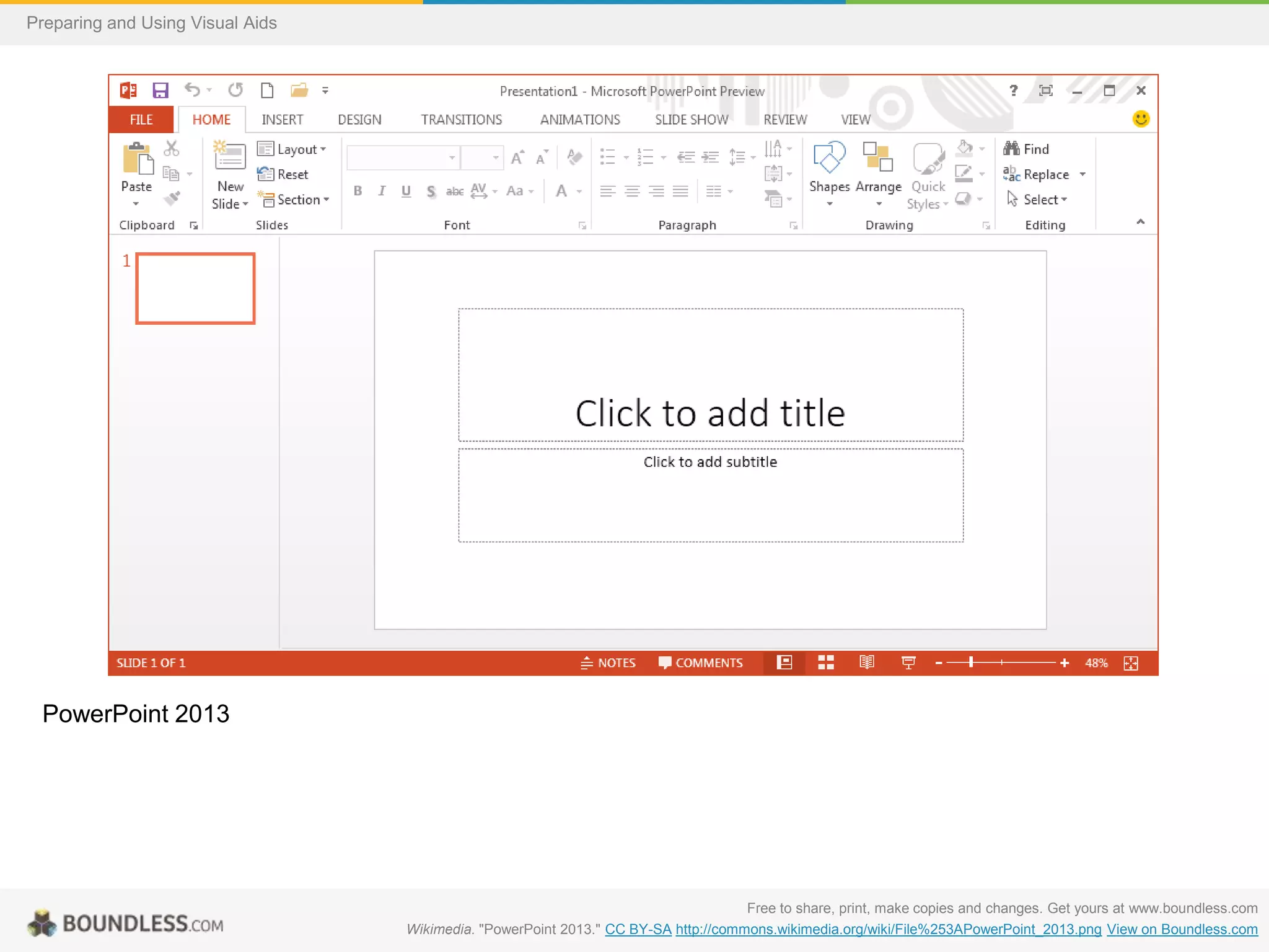 Preparing and Using Visual Aids

PowerPoint 2013

Free to share, print, make copies and changes. Get yours at www.boundless.com
Wikimedia. "PowerPoint 2013." CC BY-SA http://commons.wikimedia.org/wiki/File%253APowerPoint_2013.png View on Boundless.com

 