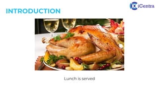 INTRODUCTION
Lunch is served
 