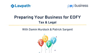Preparing Your Business for EOFY
Tax & Legal
With Damin Murdock & Patrick Sargent
 