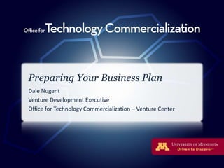 Preparing Your Business Plan
Dale Nugent
Venture Development Executive
Office for Technology Commercialization – Venture Center
 