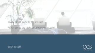qosnet.com
Ready to get started? We are too!
Reach out to the team at sales@qosnet.com
 