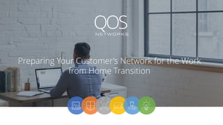 Preparing Your Customer’s Network for the Work
from Home Transition
 