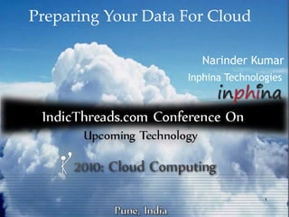 Preparing Your Data For Cloud

                       Narinder Kumar
                    Inphina Technologies




                                    1
 
