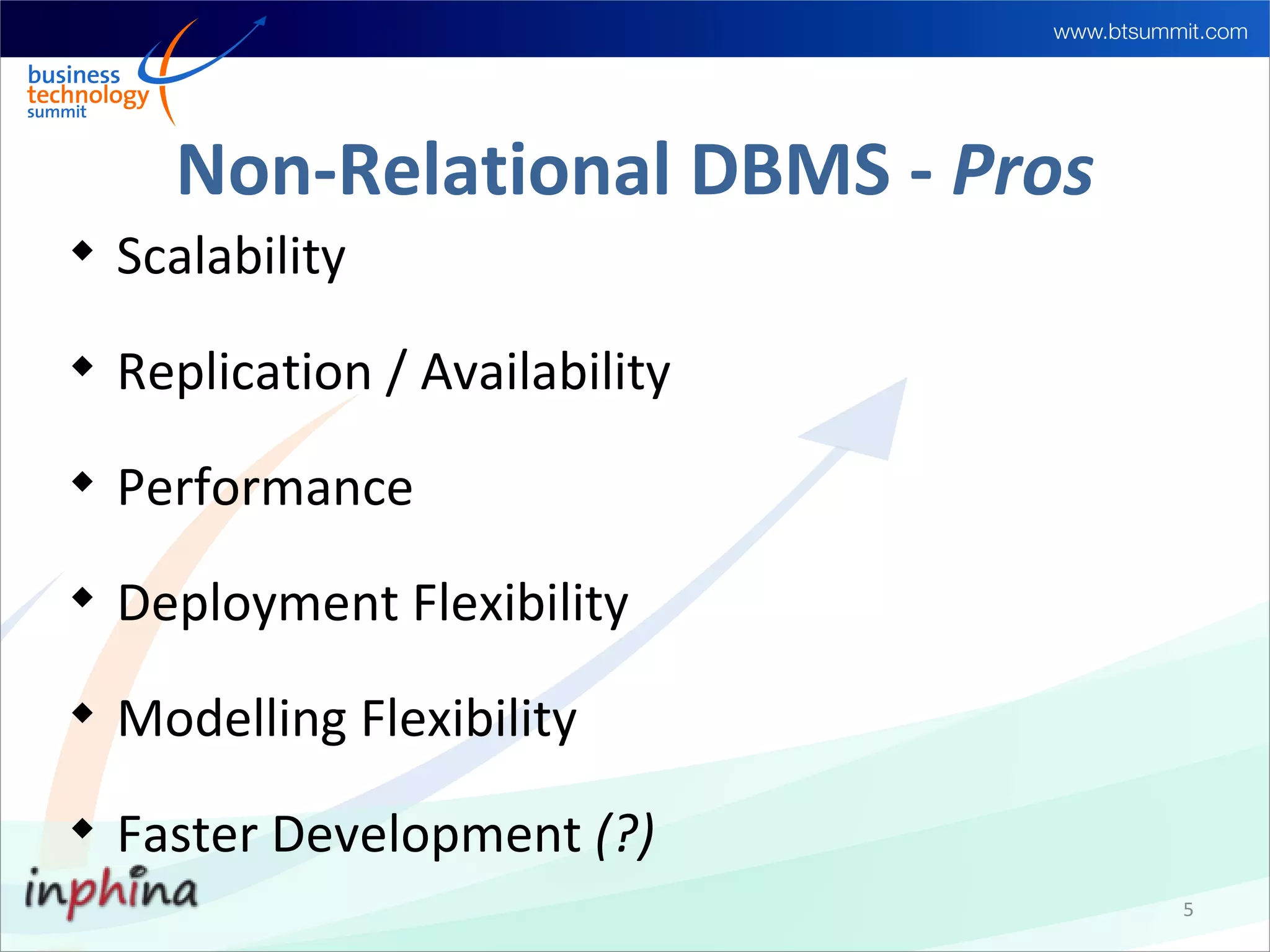 Non-Relational DBMS - Pros

    Scalability

    Replication / Availability

    Performance

    Deployment Flexibility

    Modelling Flexibility

    Faster Development (?)
                                   5
 