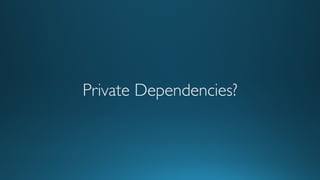 Private Dependencies?
 