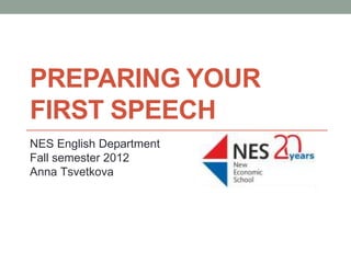 PREPARING YOUR
FIRST SPEECH
NES English Department
Fall semester 2012
Anna Tsvetkova
 