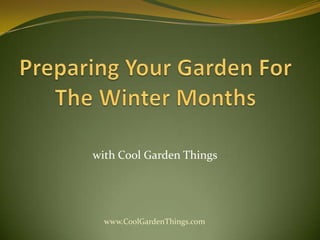Preparing Your Garden For The Winter Months withCool Garden Things www.CoolGardenThings.com 