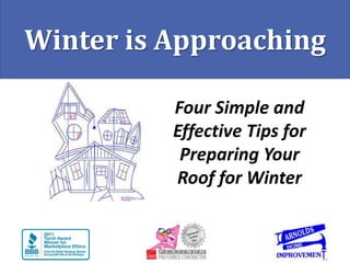 Winter is Approaching

          Four Simple and
          Effective Tips for
           Preparing Your
          Roof for Winter
 