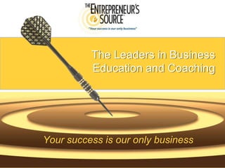 The Leaders in BusinessEducation and Coaching Your success is our only business 