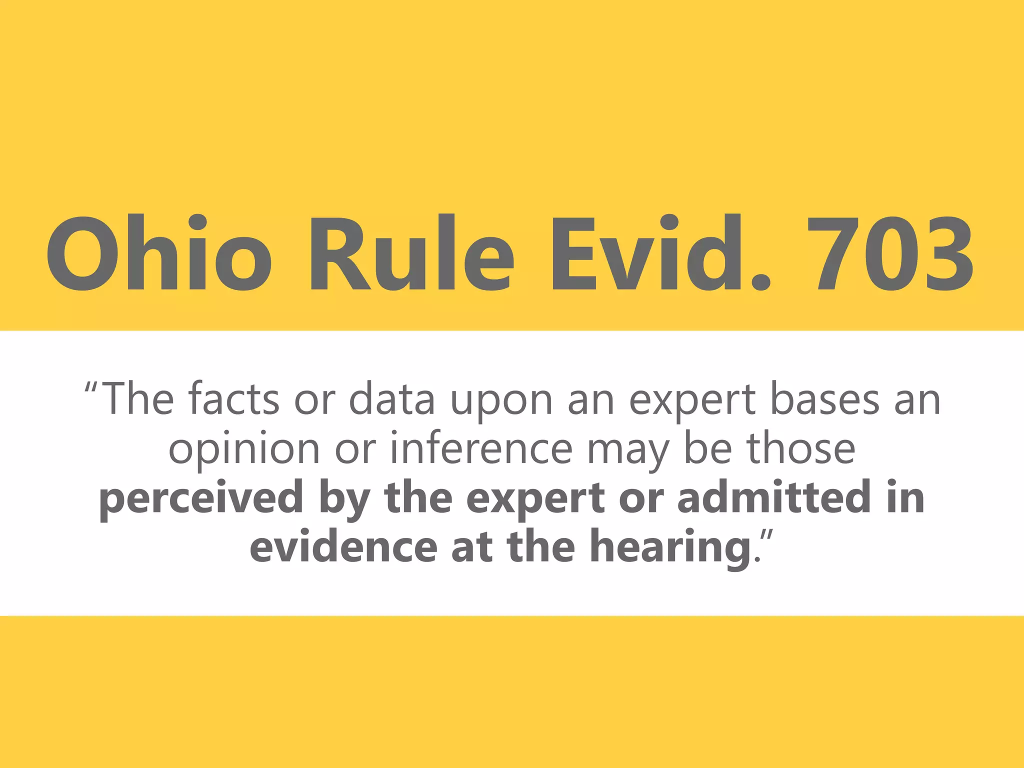 z
“The facts or data upon an expert bases an
opinion or inference may be those
perceived by the expert or admitted in
evidence at the hearing.”
Ohio Rule Evid. 703
 
