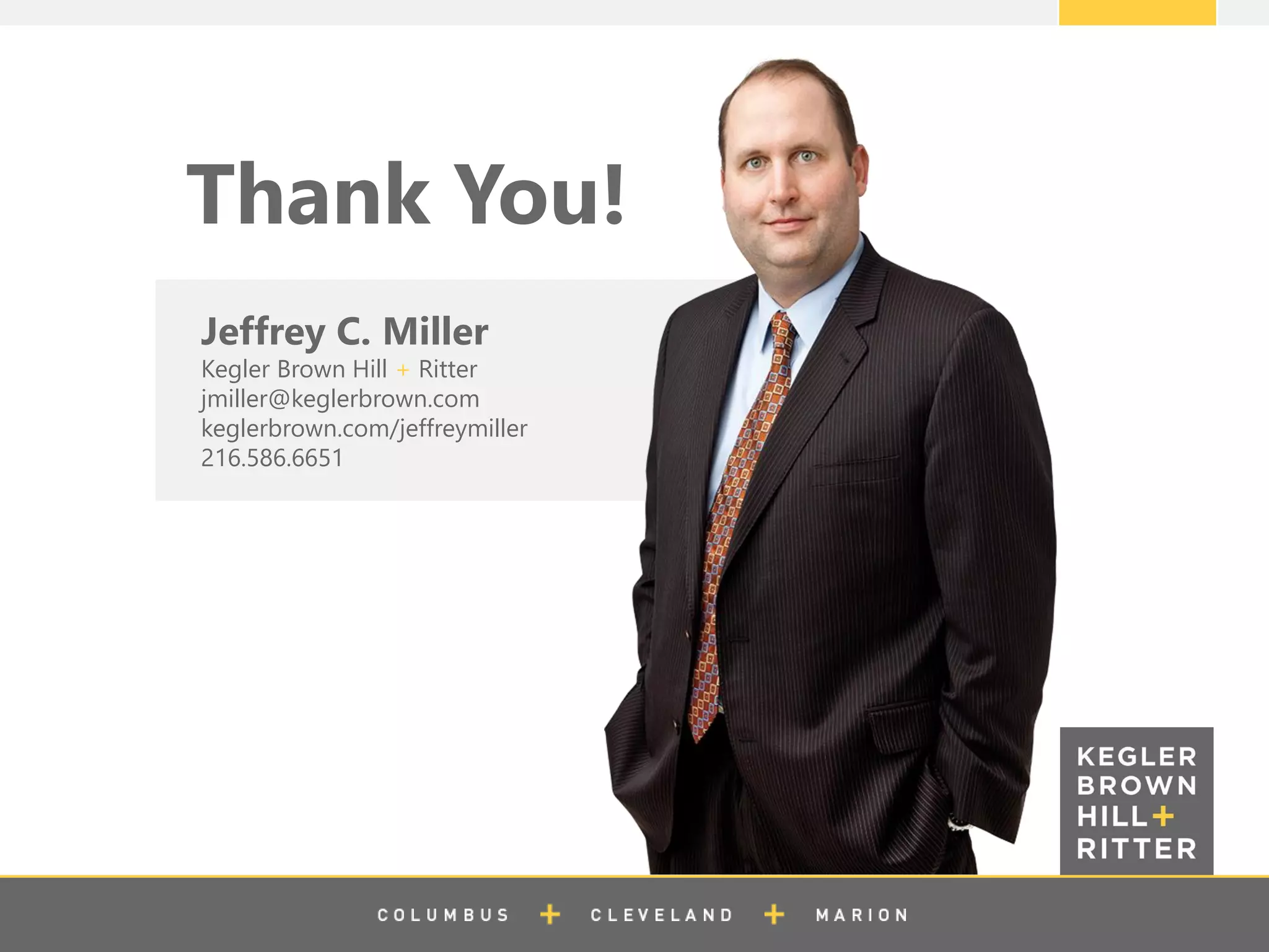 z
Thank You!
Jeffrey C. Miller
Kegler Brown Hill + Ritter
jmiller@keglerbrown.com
keglerbrown.com/jeffreymiller
216.586.6651
 