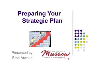 Preparing Your
Strategic Plan
Presented by
Brett Atwood
 