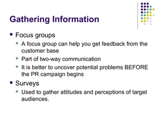 Gathering Information
 Focus groups
 A focus group can help you get feedback from the
customer base
 Part of two-way co...