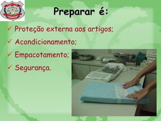 Preparar é:
 Proteção externa aos artigos;
 Acondicionamento;
 Empacotamento;
 Segurança.
 