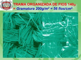 TRAMA ORGANIZADA DE FIOS 140
= Gramatura 200g/m2 = 56 fios/cm2.
 