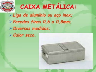 CAIXA METÁLICA:
Liga de alumínio ou aço inox;
Paredes finas 0,6 a 0,8mm;
Diversas medidas;
Calor seco.
 