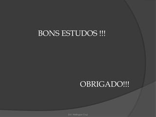 Enf. Wellington Cruz
BONS ESTUDOS !!!
OBRIGADO!!!
 