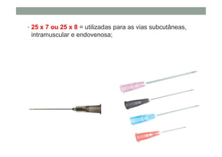 • 25 x 7 ou 25 x 8 = utilizadas para as vias subcutâneas,
intramuscular e endovenosa;
 