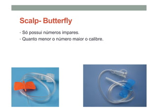 Scalp- Butterfly
• Só possui números impares.
• Quanto menor o número maior o calibre.
 