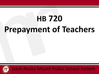 HB 720
Prepayment of Teachers



 Nash-Rocky Mount Public School System
 
