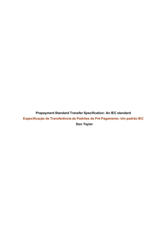 Prepayment Standard Transfer Specification: An IEC standard
Especificação de Transferência de Padrões de Pré Pagamento: Um padrão IEC
Don Taylor
 