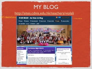 MY BLOG 
http://sites.cdnis.edu.hk/teachers/violali 
 