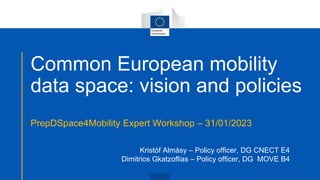 Common European mobility
data space: vision and policies
PrepDSpace4Mobility Expert Workshop – 31/01/2023
Kristóf Almásy –...