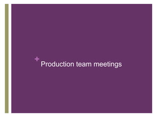 +
Production team meetings
 
