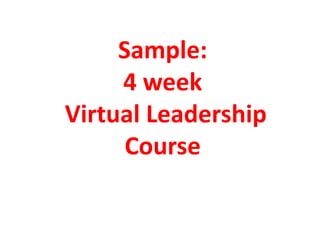Sample:
     4 week
Virtual Leadership
      Course
 