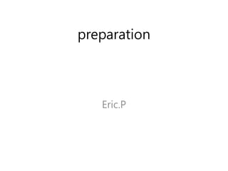 preparation
Eric.P
 