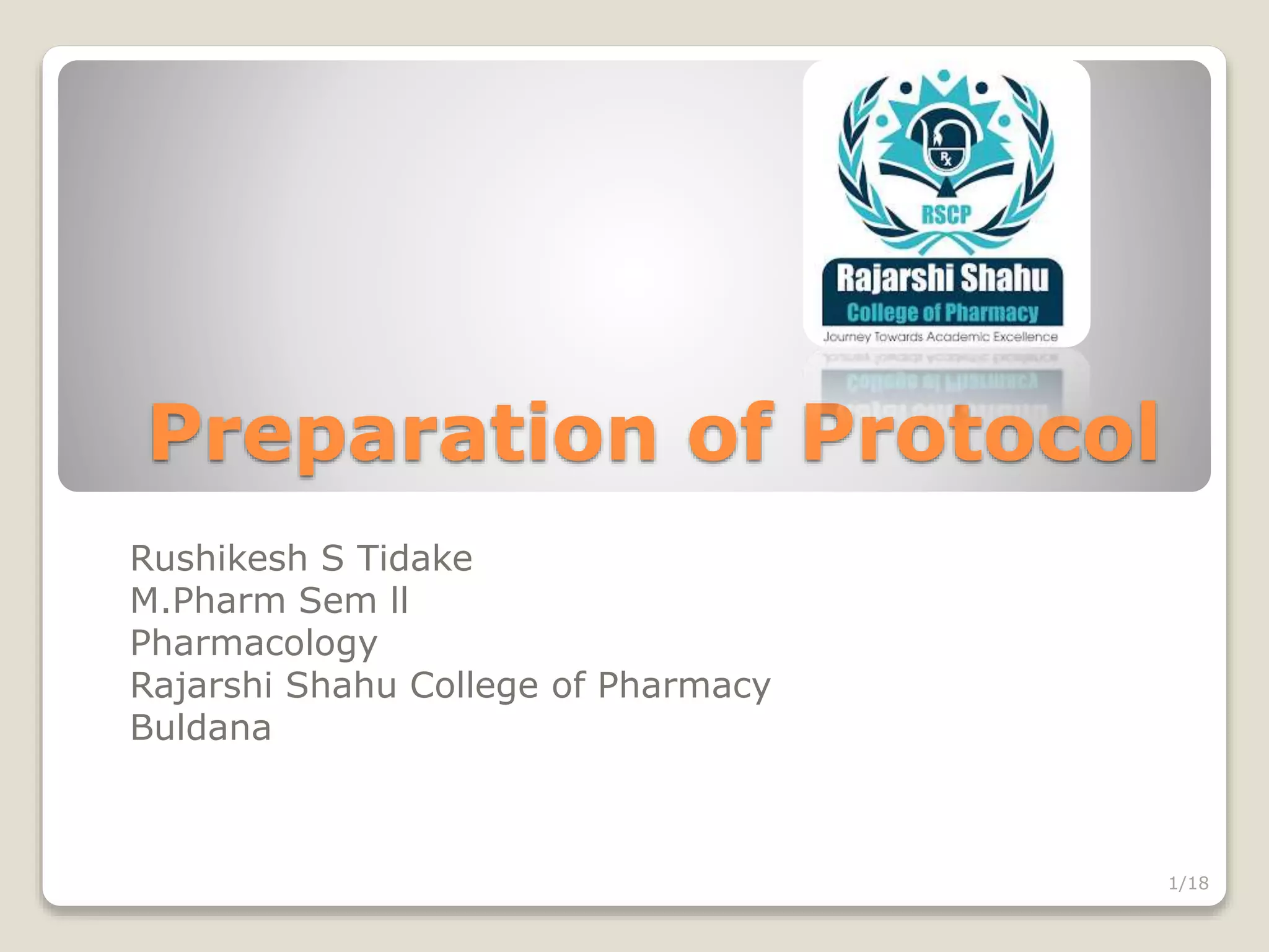 Preparation of Protocol
Rushikesh S Tidake
M.Pharm Sem ll
Pharmacology
Rajarshi Shahu College of Pharmacy
Buldana
1/18
 