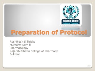 Preparation of Protocol
Rushikesh S Tidake
M.Pharm Sem ll
Pharmacology
Rajarshi Shahu College of Pharmacy
Buldana
1/18
 