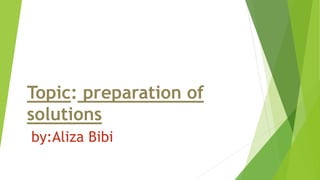 Topic: preparation of
solutions
by:Aliza Bibi
 
