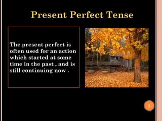 Present Perfect Tense
The present perfect is
often used for an action
which started at some
time in the past , and is
still continuing now .
3
 