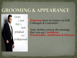 Dressing have an impact on Self,
Colleague & Customers
Your clothes convey the message
that you are Confident,
Presentable, Ambitious & Sincere.
 