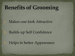 1. Makes one look Attractive
2. Builds up Self Confidence
3. Helps in better Appearance
 