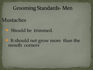 Mustaches
 Should be trimmed.
 It should not grow more than the
mouth corners
 