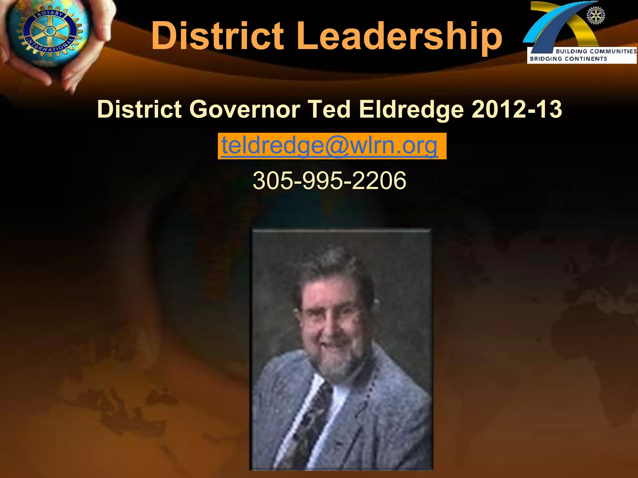 District LeadershipDistrict Governor Ted Eldredge 2012-13teldredge@wlrn.org305-995-2206 