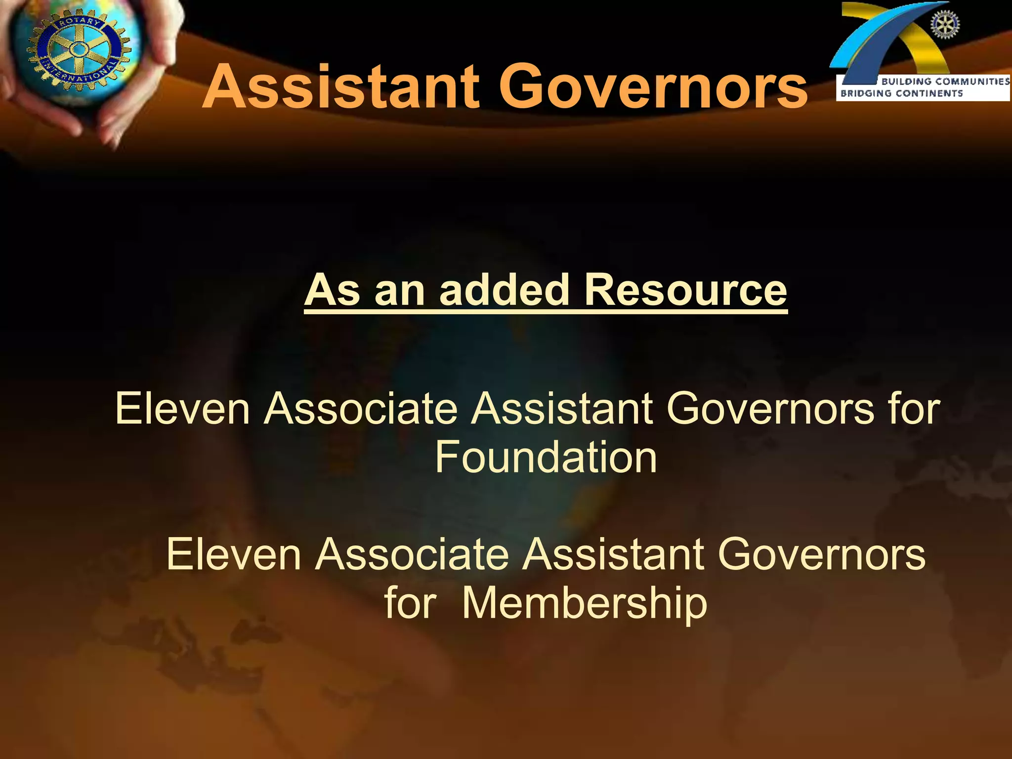 Assistant GovernorsAs an added ResourceEleven Associate Assistant Governors for FoundationEleven Associate Assistant Governors for  Membership