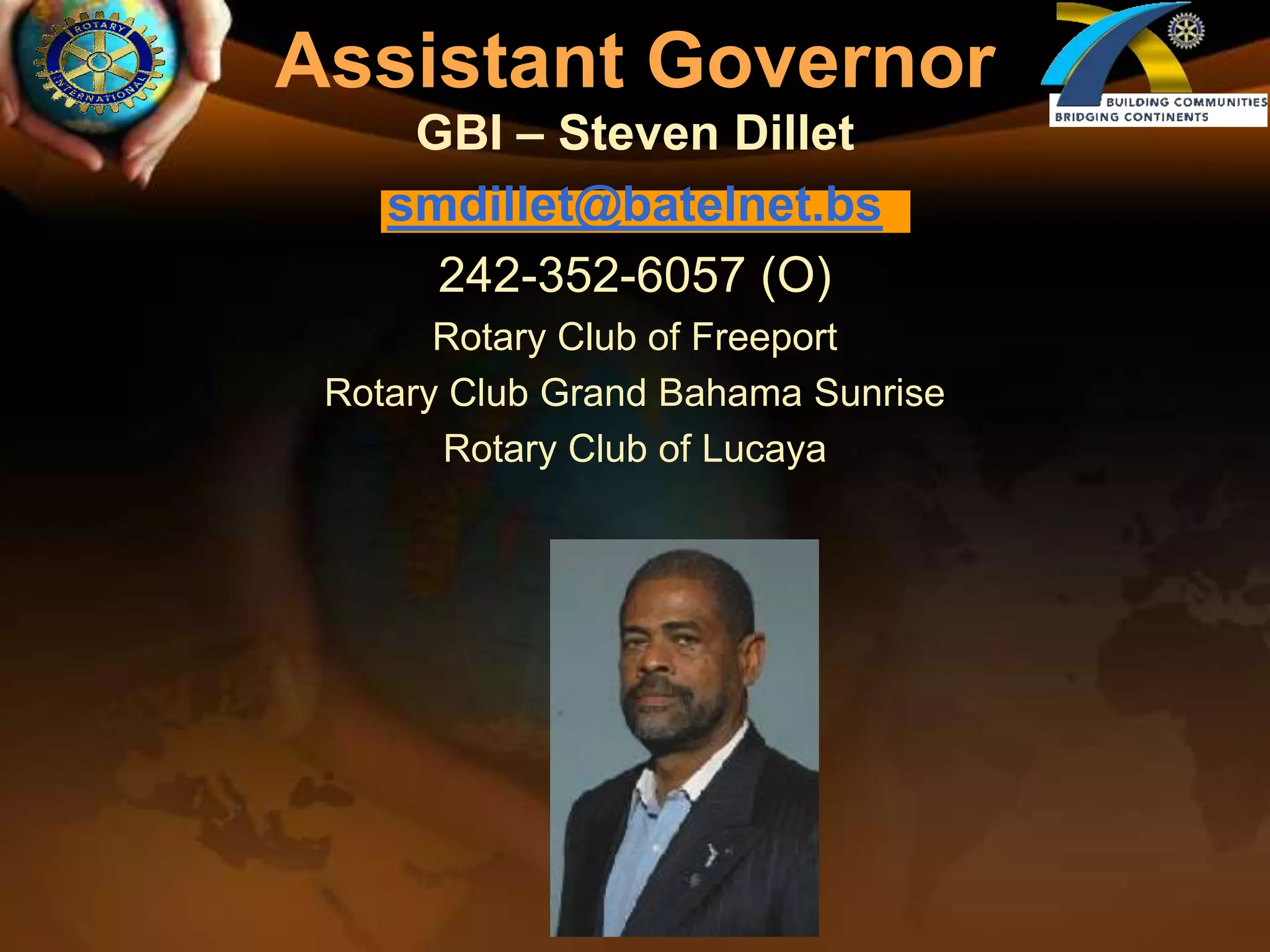 Assistant GovernorGBI – Steven Dilletsmdillet@batelnet.bs242-352-6057 (O)Rotary Club of FreeportRotary Club Grand Bahama SunriseRotary Club of Lucaya