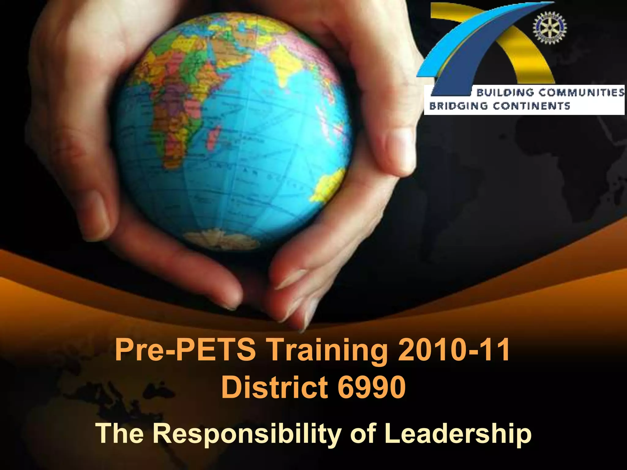 Pre-PETS Training 2010-11District 6990The Responsibility of Leadership